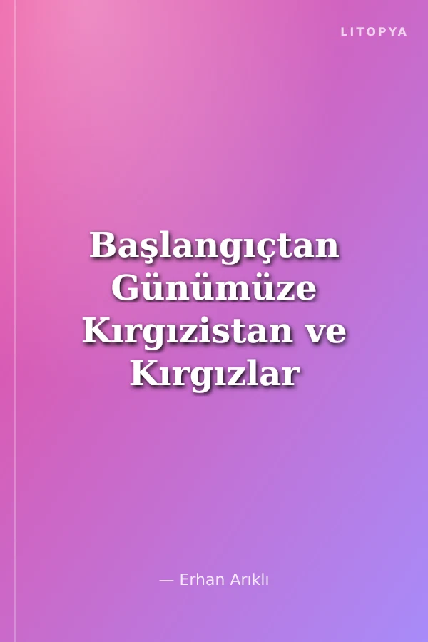Başlangıçtan Günümüze Kırgızistan ve Kırgızlar