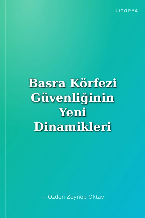 Basra Körfezi Güvenliğinin Yeni Dinamikleri
