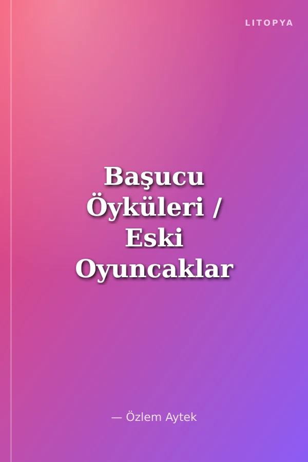 Başucu Öyküleri / Eski Oyuncaklar