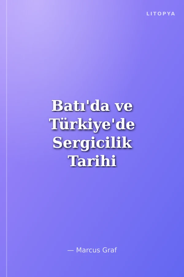 Batı'da ve Türkiye'de Sergicilik Tarihi Karşılaştırmalı Bir Analiz