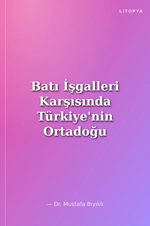 Batı İşgalleri Karşısında Türkiye'nin Ortadoğu Politikaları İki Dünya Savaşı Arasında