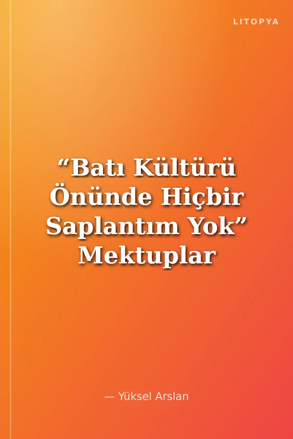 “Batı Kültürü Önünde Hiçbir Saplantım Yok” Mektuplar (1957 – 2008)