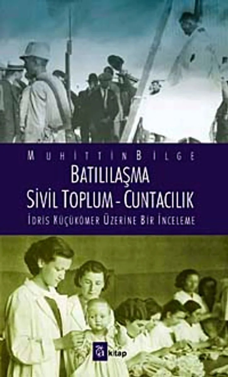 Batılılaşma - Sivil Toplum - Cuntacılık İdris Küçükömer Üzerine Bir İnceleme