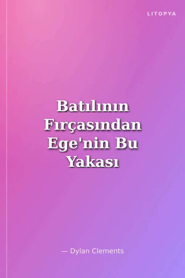 Batılının Fırçasından Ege'nin Bu Yakası - This Side Of The Aegean From A Westerner's Brush