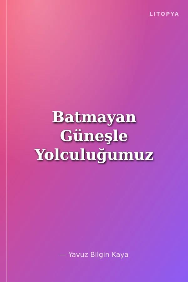 Batmayan Güneşle Yolculuğumuz