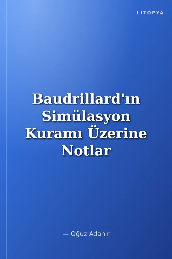 Baudrillard'ın Simülasyon Kuramı Üzerine Notlar ve Söyleşiler