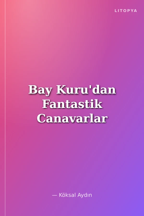 Bay Kuru'dan Fantastik Canavarlar