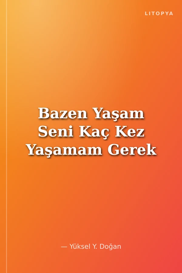 Bazen Yaşam Seni Kaç Kez Yaşamam Gerek