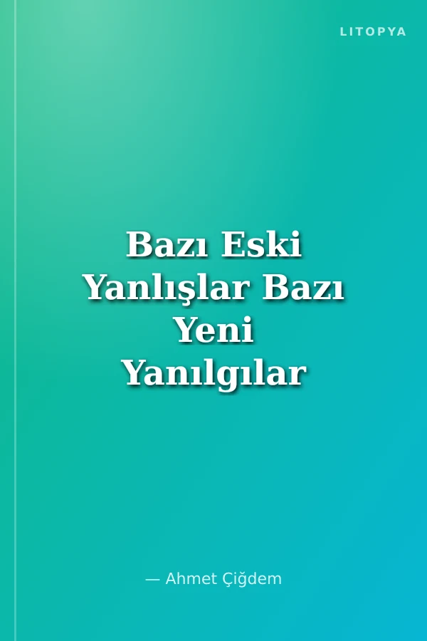 Bazı Eski Yanlışlar Bazı Yeni Yanılgılar