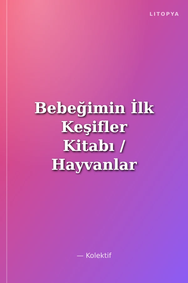Bebeğimin İlk Keşifler Kitabı / Hayvanlar - Vücudumuz - Şekiller