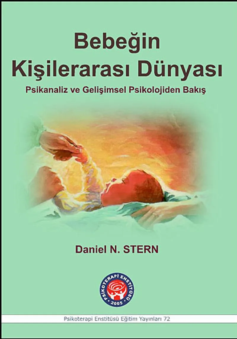 Bebeğin Kişilerarası Dünyası Psikanaliz ve Gelişimsel Psikolojiden Bakış