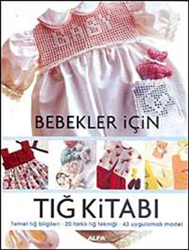 Bebekler İçin Tığ Kitabı Temel Tığ Bilgileri - 20 Farklı Tığ Tekniği 43 Uygulamalı Model