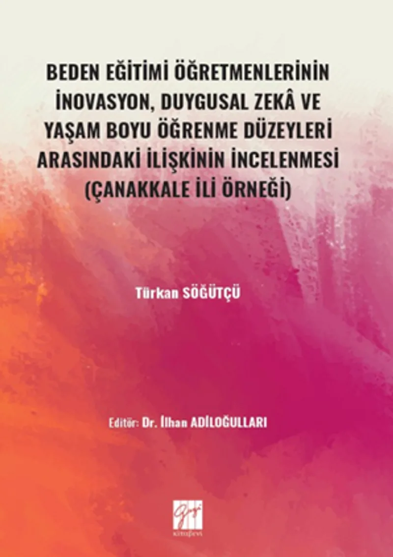Beden Eğitimi Öğretmenlerinin İnovasyon, Duygusal Zeka ve Yaşam Boyu Öğrenme Düzeyleri Arasındaki İlişkinin İncelenmesi (Çanakkale İli Örneği)