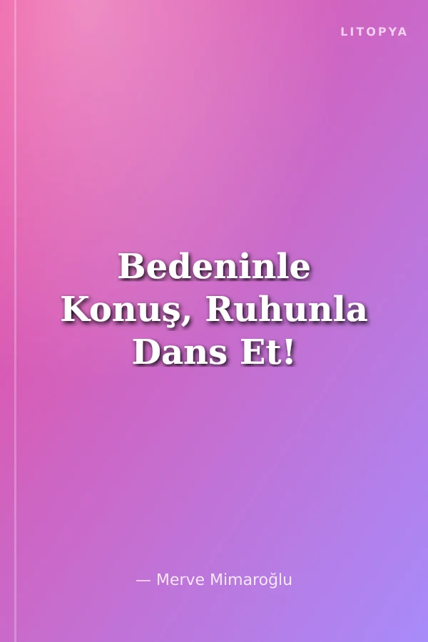 Bedeninle Konuş, Ruhunla Dans Et!