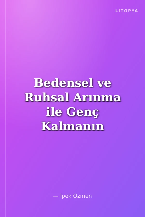 Bedensel ve Ruhsal Arınma ile Genç Kalmanın Sırları (Cep Boy)