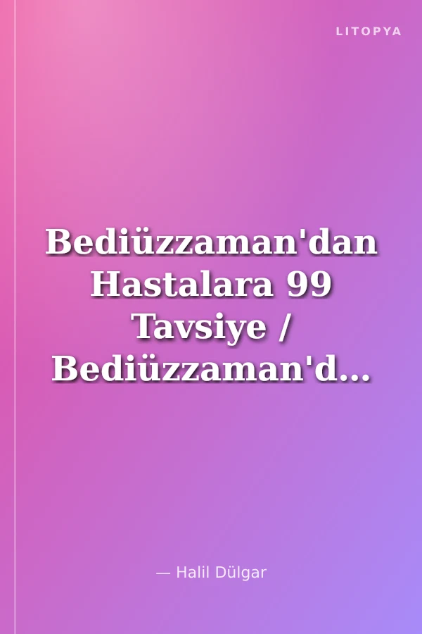 Bediüzzaman'dan Hastalara 99 Tavsiye / Bediüzzaman'dan Tavsiyeler Serisi-4