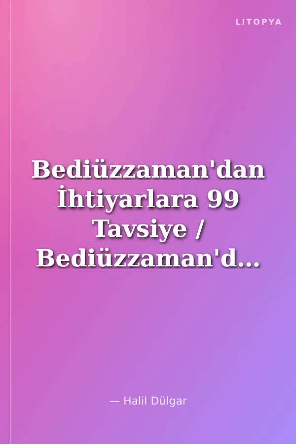 Bediüzzaman'dan İhtiyarlara 99 Tavsiye / Bediüzzaman'dan Tavsiyeler Serisi-2