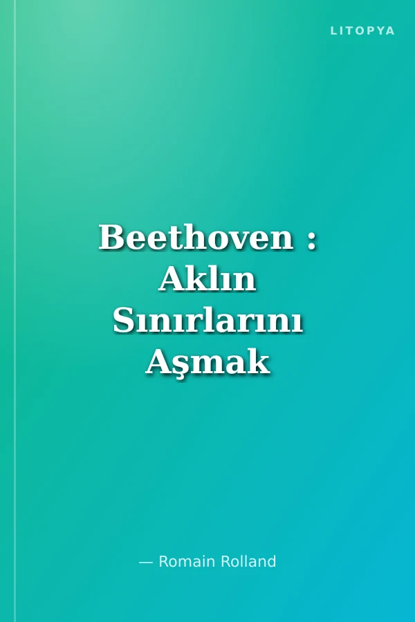 Beethoven : Aklın Sınırlarını Aşmak