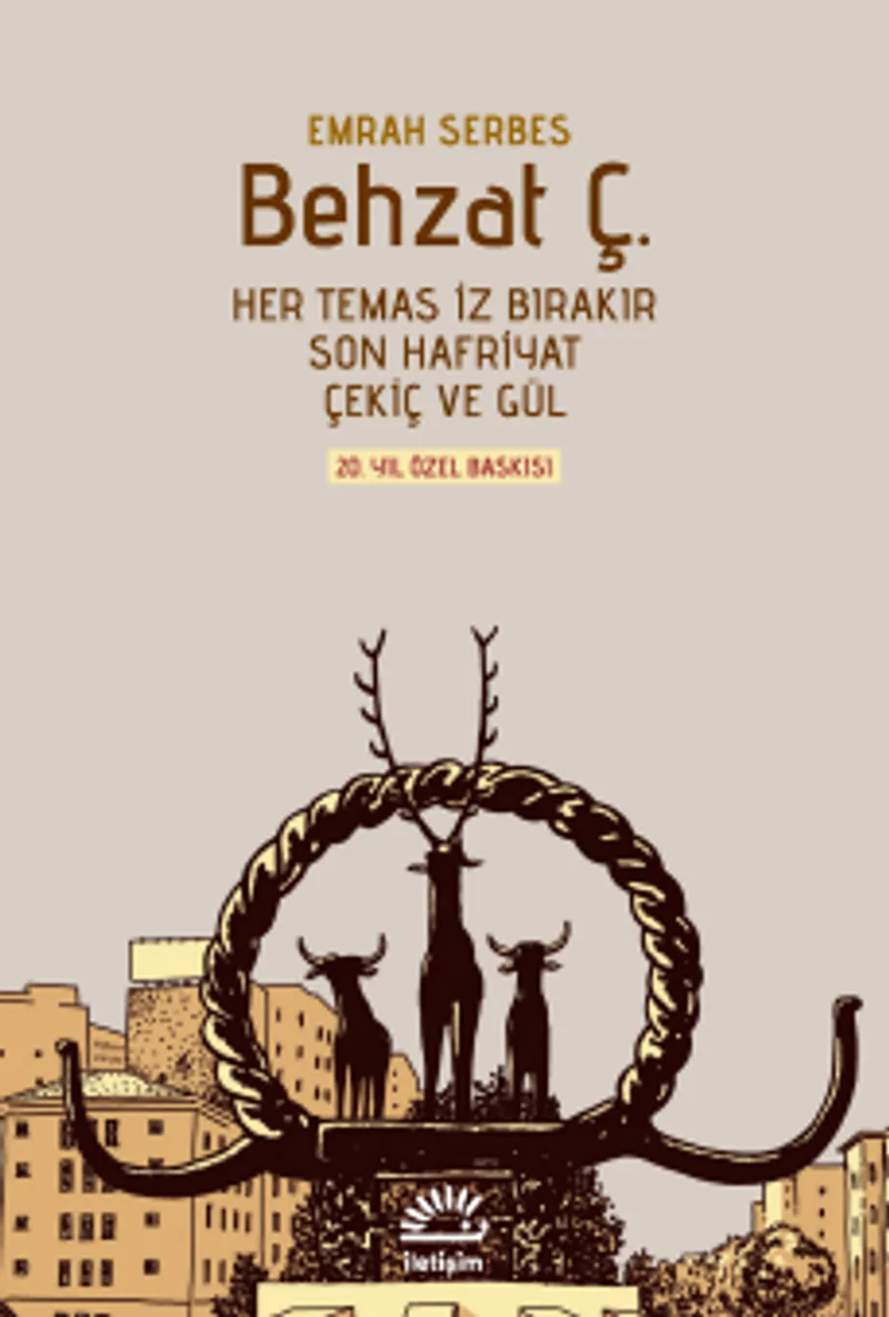 Behzat Ç. (Ciltli ve Şömizli) Her Temas İz Bırakır, Son Hafriyat, Çekiç ve Gül 20. Yıl Özel Baskısı