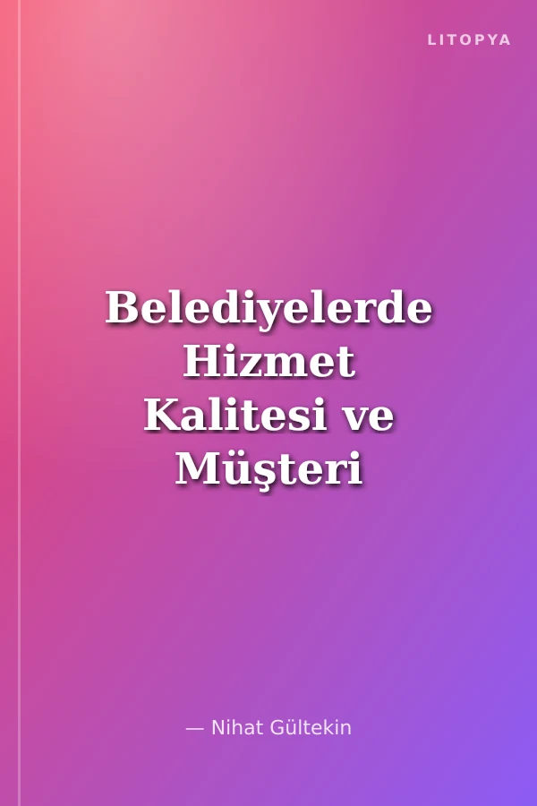 Belediyelerde Hizmet Kalitesi ve Müşteri Memnuniyeti