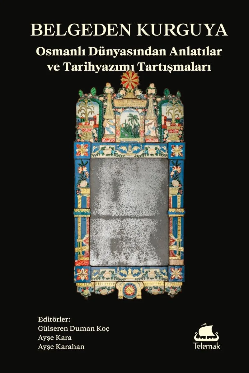 Belgeden Kurguya Osmanlı Dünyasından Anlatılar ve Tarihyazımı Tartışmaları