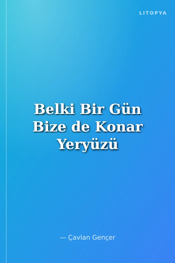 Belki Bir Gün Bize de Konar Yeryüzü