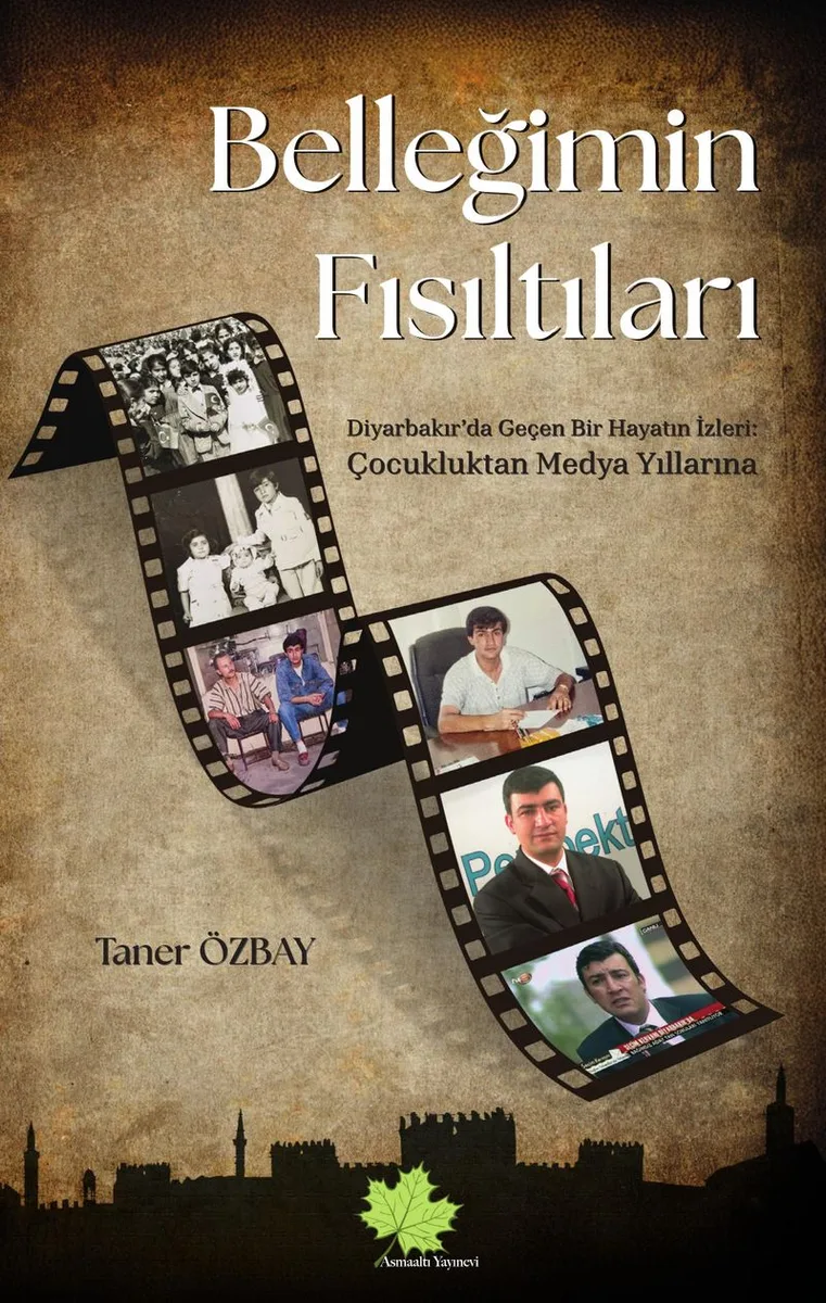 Belleğimin Fısıltıları Diyarbakır'da Geçen Bir Hayatın İzleri : Çocukluktan Medya Yıllarına