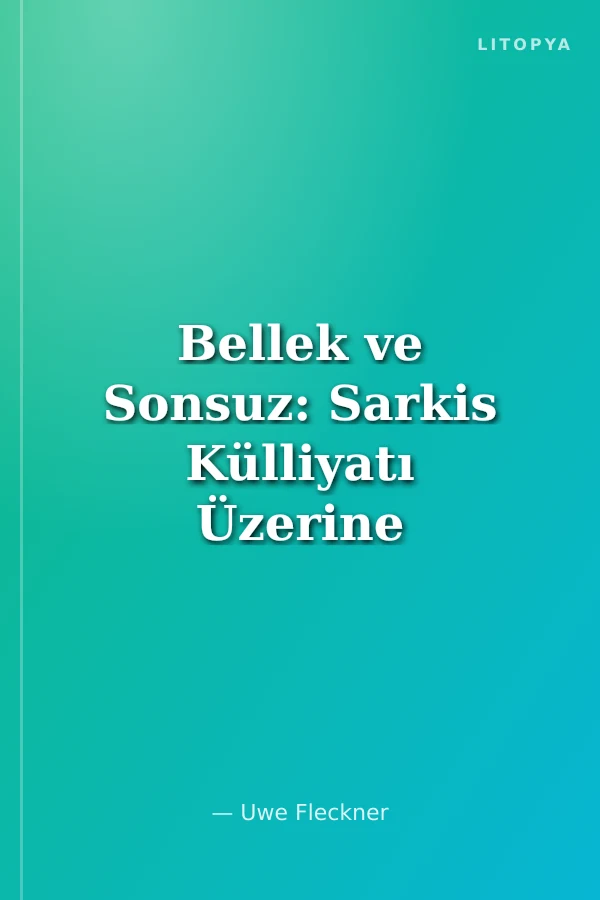 Bellek ve Sonsuz: Sarkis Külliyatı Üzerine