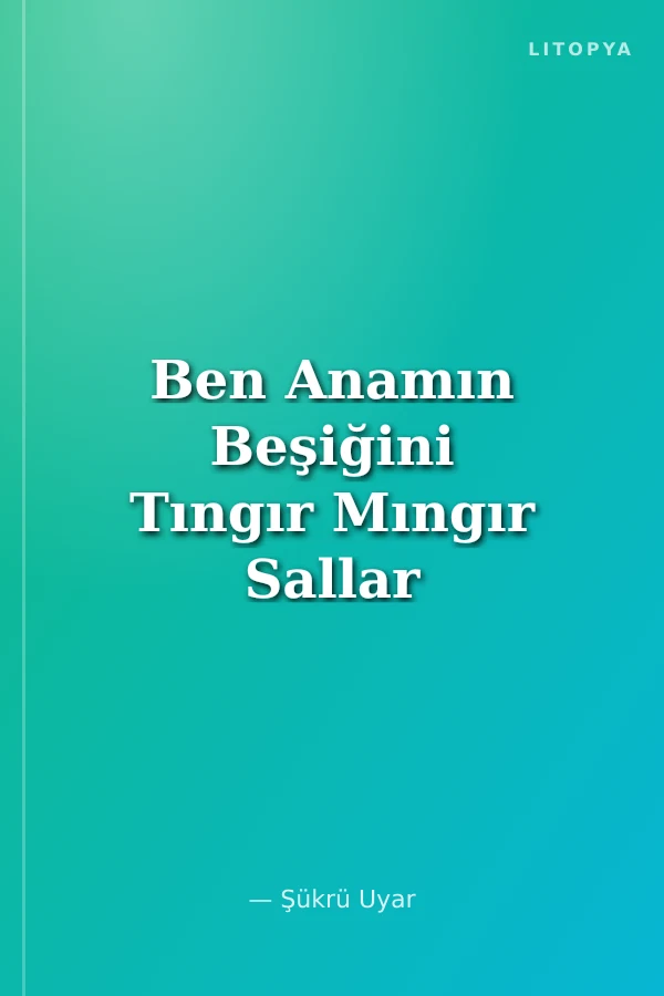 Ben Anamın Beşiğini Tıngır Mıngır Sallar İken