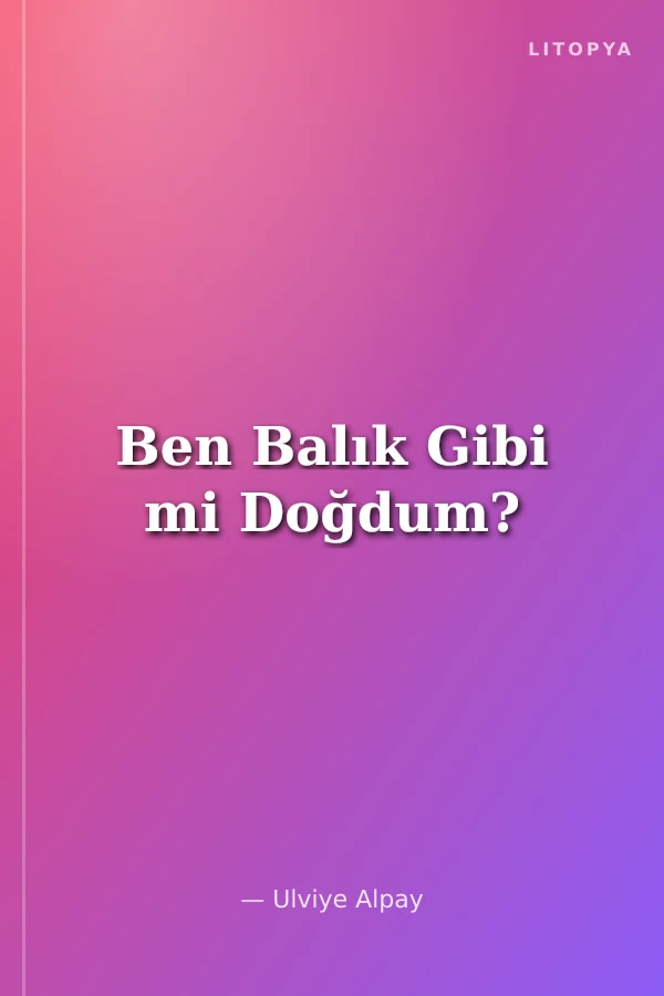 Ben Balık Gibi mi Doğdum?
