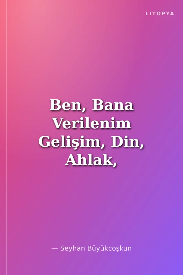 Ben, Bana Verilenim Gelişim, Din, Ahlak, Dil