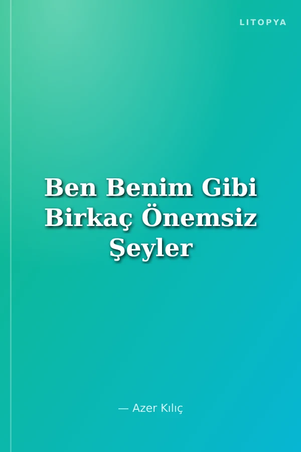 Ben Benim Gibi Birkaç Önemsiz Şeyler