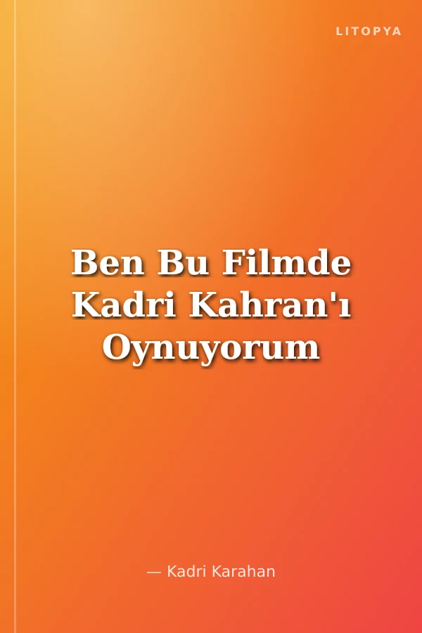 Ben Bu Filmde Kadri Kahran'ı Oynuyorum
