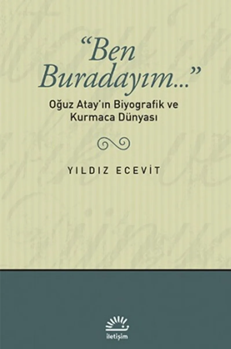 Ben Buradayım Oğuz Atay'ın Biyografik ve Kurmaca Dünyası