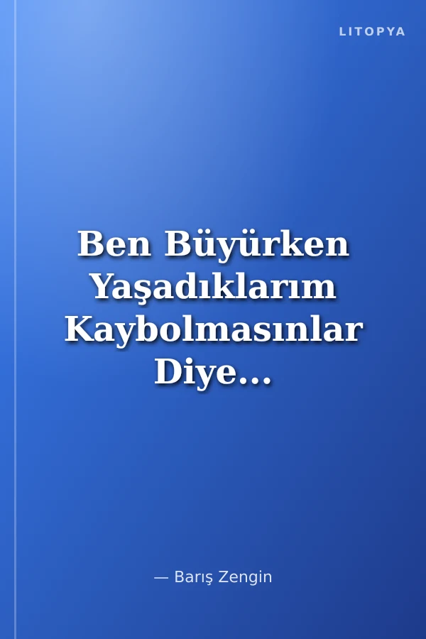 Ben Büyürken Yaşadıklarım Kaybolmasınlar Diye...