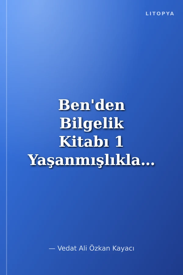 Ben'den Bilgelik Kitabı 1 Yaşanmışlıklar/Arayışlar/Aforizmalar