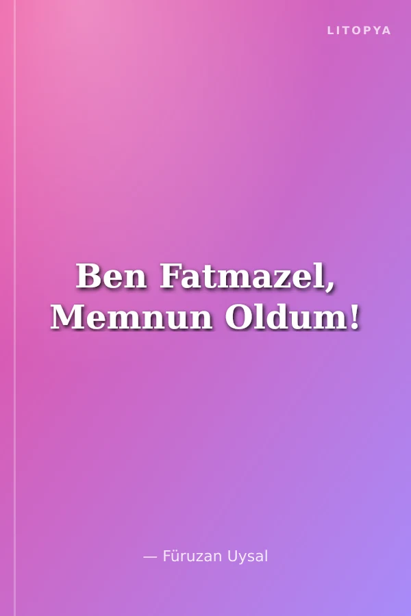 Ben Fatmazel, Memnun Oldum!