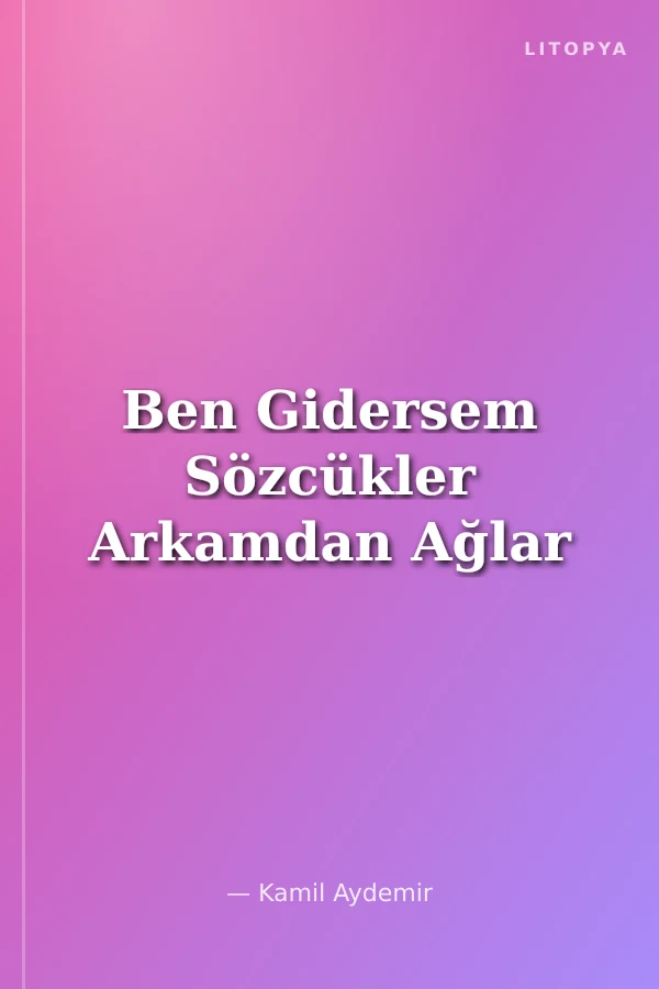 Ben Gidersem Sözcükler Arkamdan Ağlar