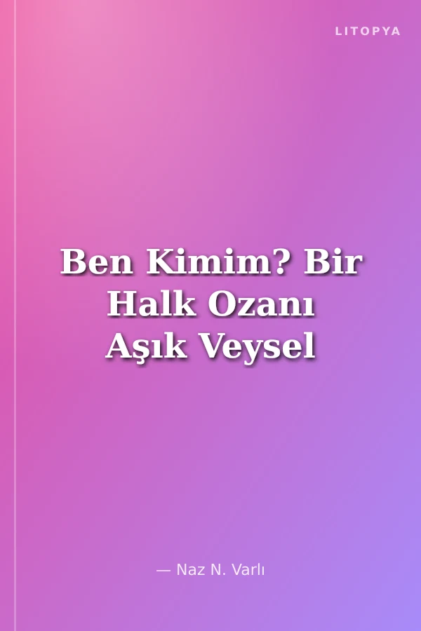 Ben Kimim? Bir Halk Ozanı Aşık Veysel