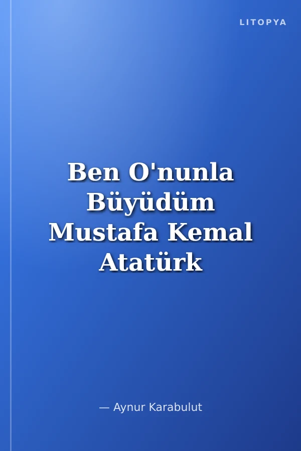 Ben O'nunla Büyüdüm Mustafa Kemal Atatürk 1881-1938