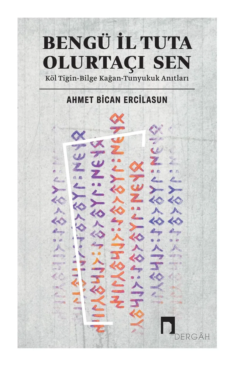 Bengü İl Tuta Olurtaçı Sen Köl Tigin-Bilge Kağan-Tunyukuk Anıtları