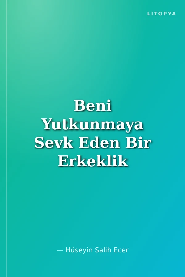 Beni Yutkunmaya Sevk Eden Bir Erkeklik Hali Sezdim