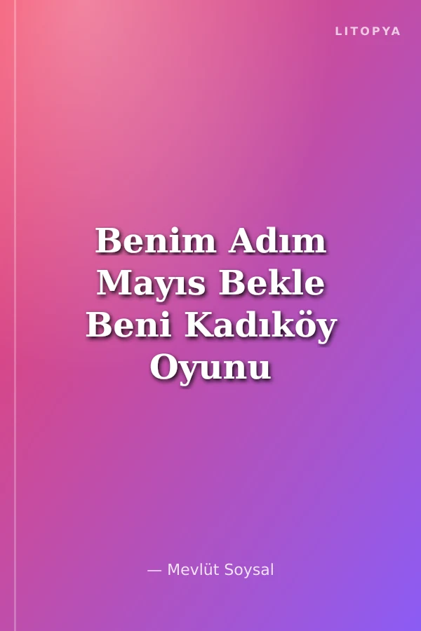 Benim Adım Mayıs Bekle Beni Kadıköy Oyunu ile Birlikte