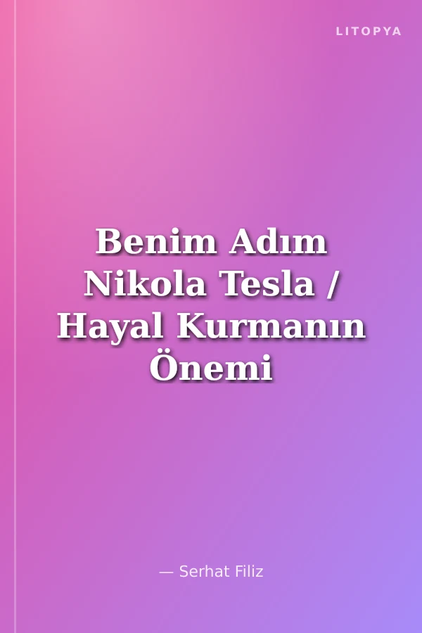 Benim Adım Nikola Tesla / Hayal Kurmanın Önemi