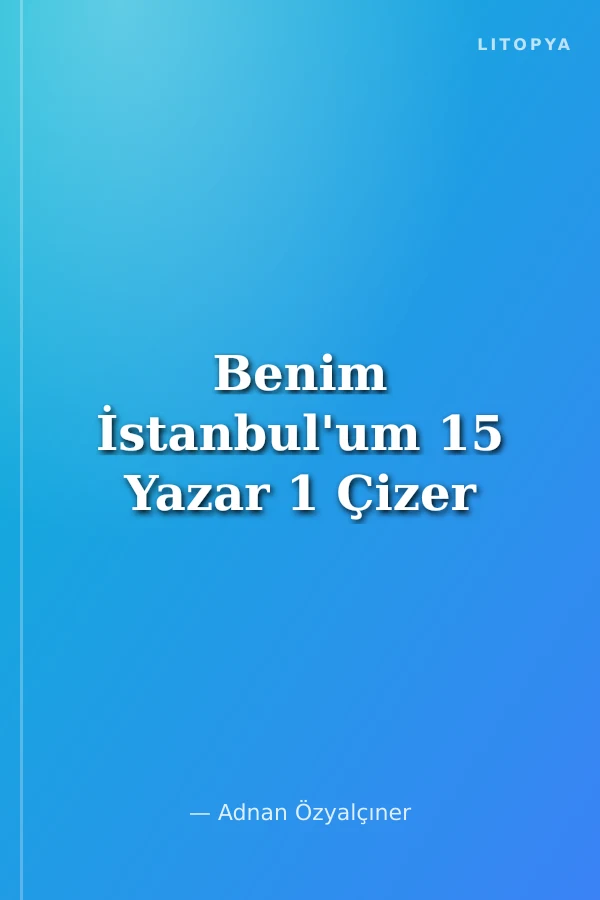 Benim İstanbul'um 15 Yazar 1 Çizer