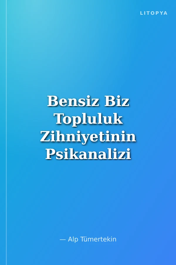 Bensiz Biz Topluluk Zihniyetinin Psikanalizi