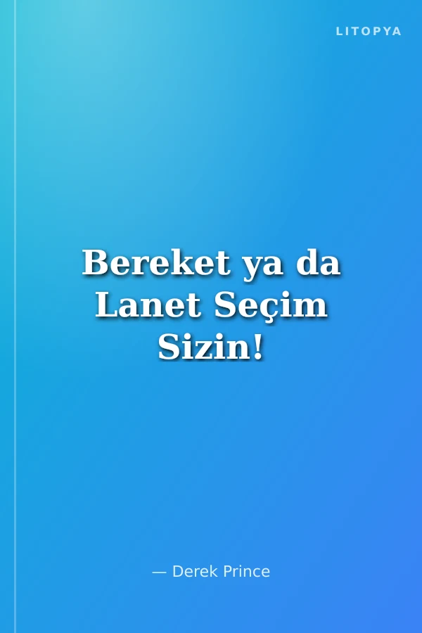 Bereket ya da Lanet Seçim Sizin!