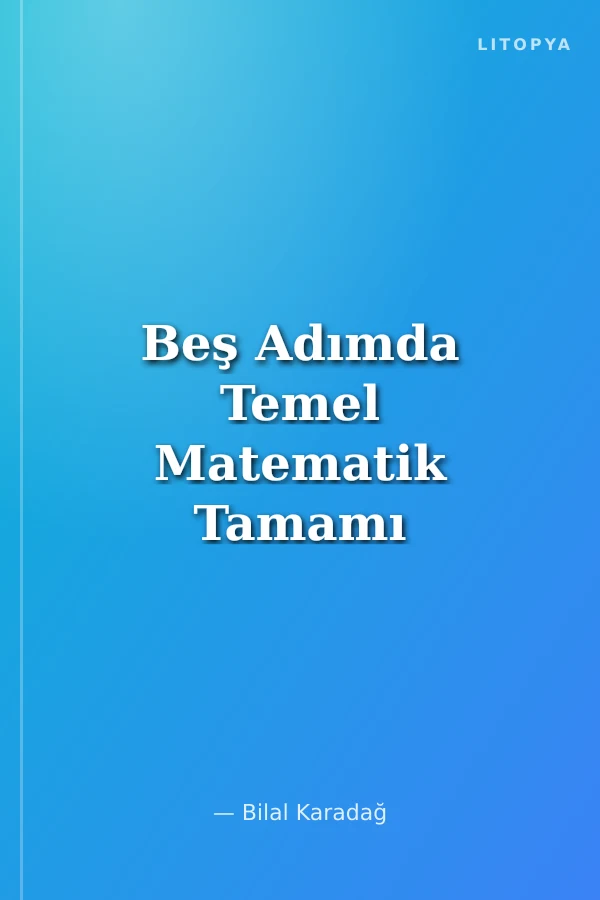 Beş Adımda Temel Matematik Tamamı Çözümlü Konu Anlatımlı