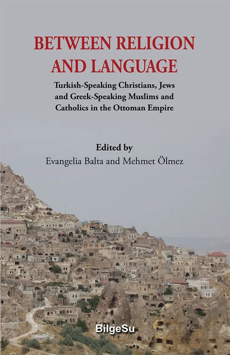 Between Religion And Language Turkish Speaking Christians, Jews and Greek-Speaking Muslims and Catholics in the Ottoman Empire