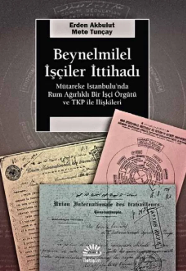 Beynelminel İşçiler İttihadı Mütareke İstanbul'unda Rum Ağırlıklı Bir İşçi Örgütü ve TKP ile İlişkileri